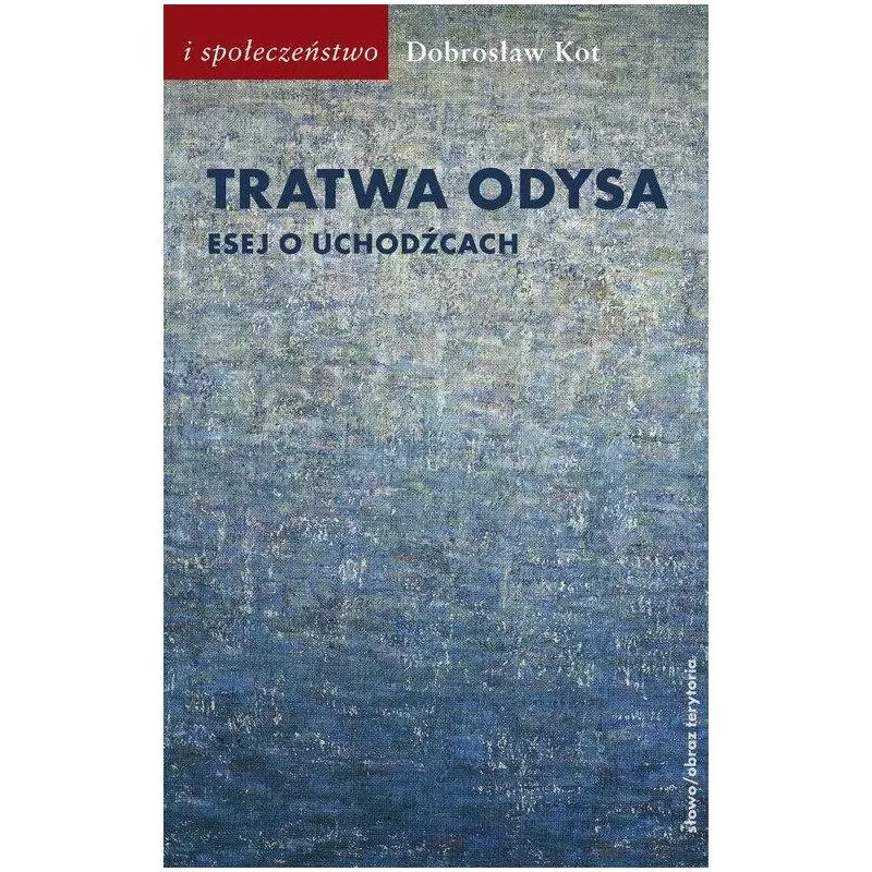 TRATWA ODYSA. ESEJ O UCHODŹCACH - Słowo/Obraz/Terytoria