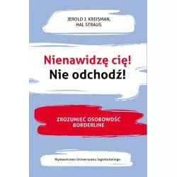 NIENAWIDZĘ CIĘ! NIE ODCHODŹ! ZROZUMIEĆ OSOBOWOŚĆ BORDERLINE - Wydawnictwo Uniwersytetu Jagiellońskiego