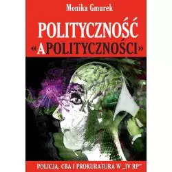 POLITYCZNOŚĆ APOLITYCZNOŚCI. POLICJA, CBA I PROKURATURA W IV RP - Rozpisani.pl