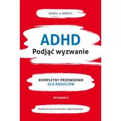 ADHD. PODJĄĆ WYZWANIE. KOMPLETNY PRZEWODNIK DLA RODZICÓW - Wydawnictwo Uniwersytetu Jagiellońskiego