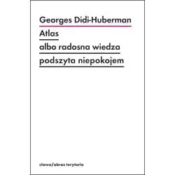 ATLAS ALBO RADOSNA WIEDZA PODSZYTA NIEPOKOJEM - Słowo/Obraz/Terytoria