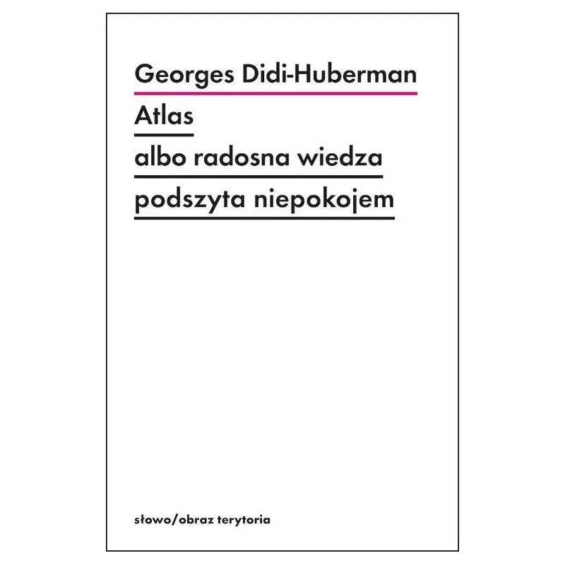 ATLAS ALBO RADOSNA WIEDZA PODSZYTA NIEPOKOJEM - Słowo/Obraz/Terytoria