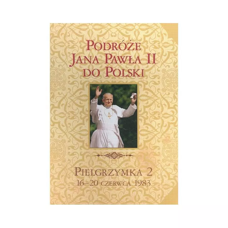 PODRÓŻE JANA PAWŁA II DO POLSKI. PIELGRZYMKA 2 16-20 CZERWCA 1983 - Edipresse