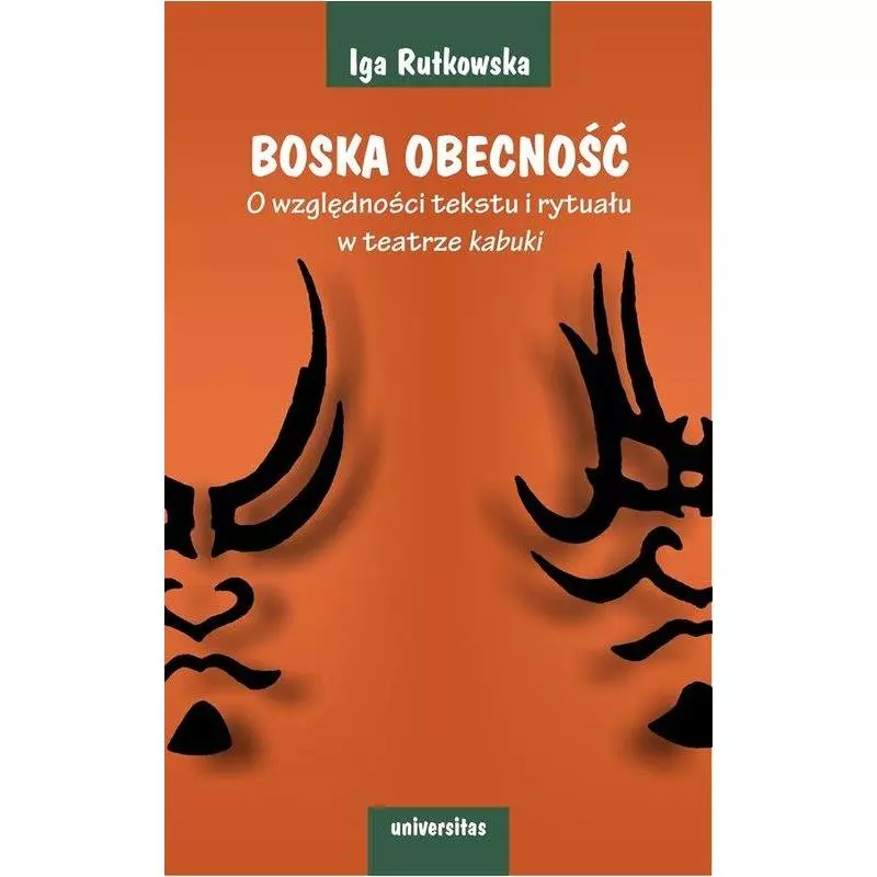 BOSKA OBECNOŚĆ. O WZGLĘDNOŚCI TEKSTU I RYTUAŁU W TEATRZE KABUKI - Universitas