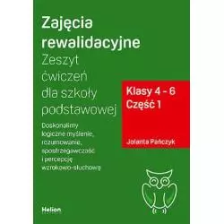 ZAJĘCIA REWALIDACYJNE. ZESZYT ĆWICZEŃ DLA SZKOŁY PODSTAWOWEJ KLASY 4-6. CZĘŚĆ 1 DOSKONALIMY LOGICZNE MYŚLENIE - Helion