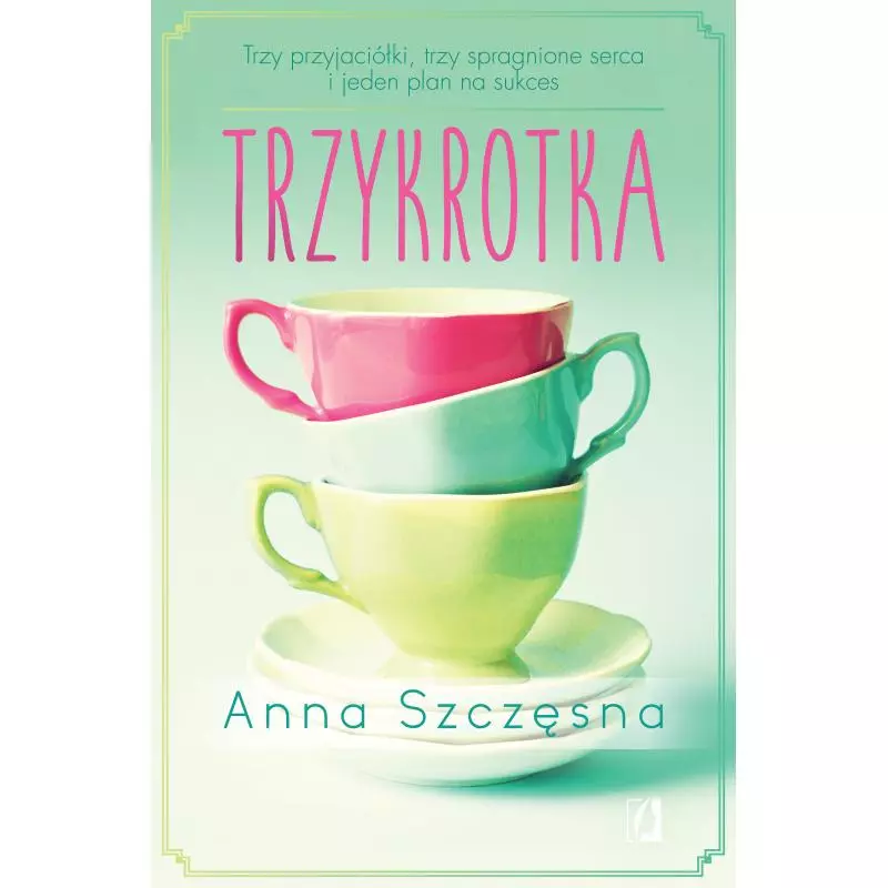 TRZYKROTKA. TRZY PRZYJACIÓŁKI, TRZY SPRAGNIONE SERCA I JEDEN PLAN NA SUKCES - Kobiece