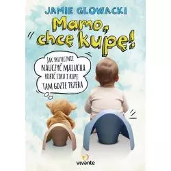 MAMO, CHCĘ KUPĘ! JAK SKUTECZNIE NAUCZYĆ MALUCHA ROBIC SIKU I KUPĘ TAM GDZIE TRZEBA - Vivante