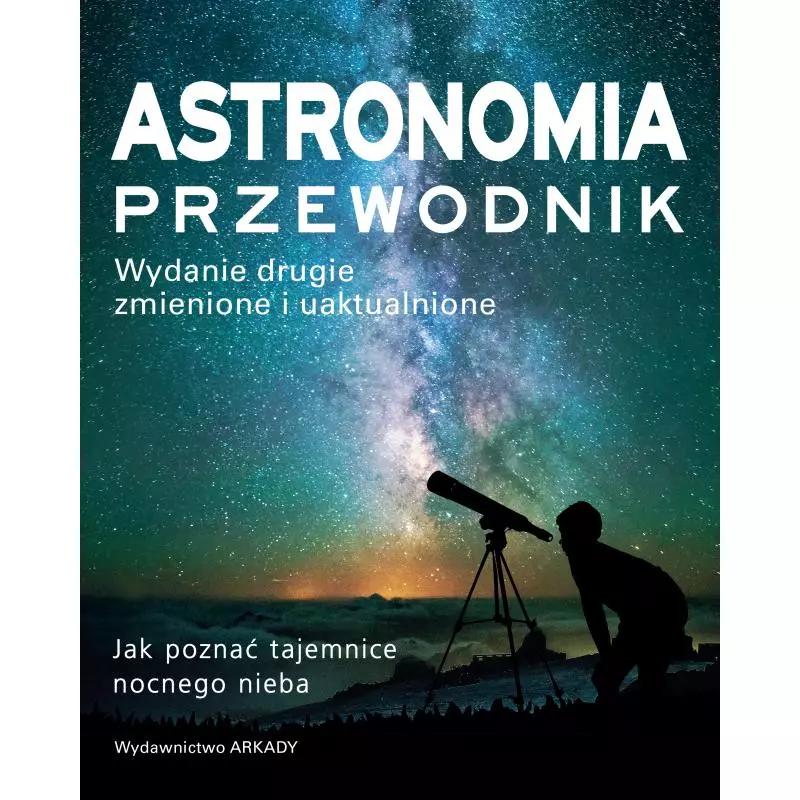 ASTRONOMIA. PRZEWODNIK. JAK POZNAĆ TAJEMNICE NOCNEGO NIEBA - Arkady