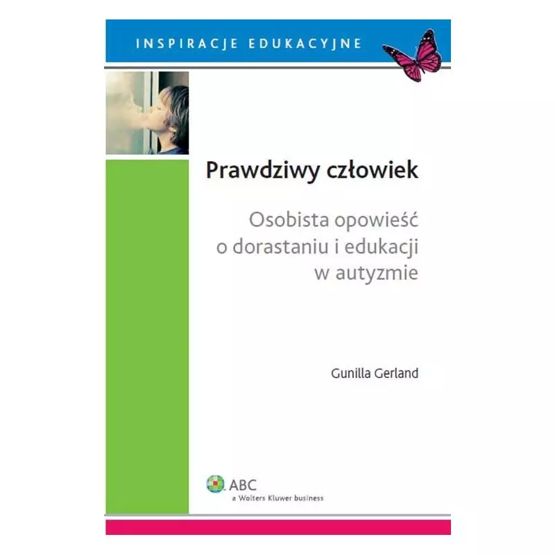 PRAWDZIWY CZŁOWIEK. OSOBISTA OPOWIEŚĆ O DORASTANIU I EDUKACJI W AUTYZMIE - Wolters Kluwer