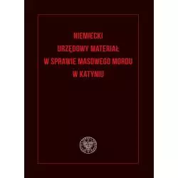 NIEMIECKI URZĘDOWY MATERIAŁ W SPRAWIE MASOWEGO MORDU W KATYNIU - IPN