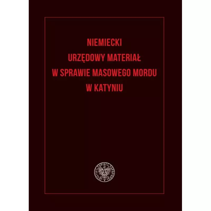 NIEMIECKI URZĘDOWY MATERIAŁ W SPRAWIE MASOWEGO MORDU W KATYNIU - IPN