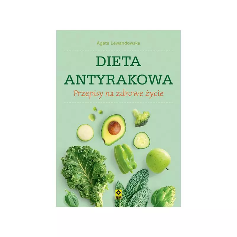 DIETA ANTYRAKOWA. PRZEPISY NA ZDROWE ŻYCIE - Wydawnictwo RM