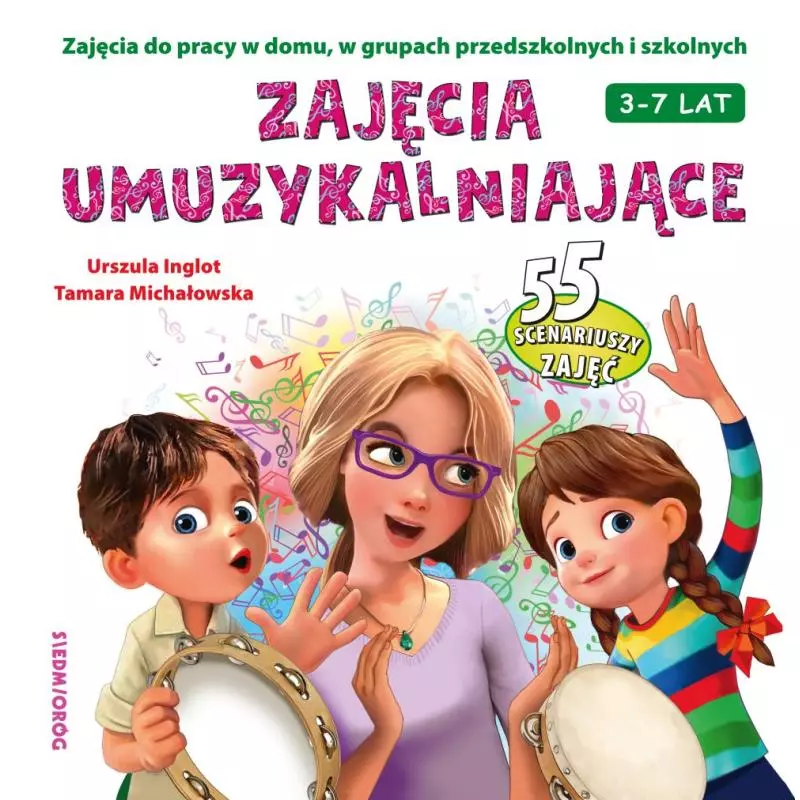 ZAJĘCIA UMUZYKALNIAJĄCE. 55 SCENARIUSZY ZAJĘĆ 3-7 LAT - Siedmioróg