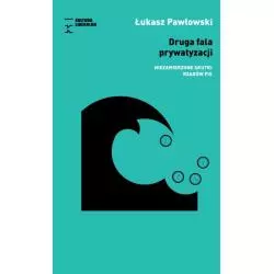 DRUGA FALA PRYWATYZACJI. NIEZAMIERZONE SKUTKI RZĄDÓW PIS - Fundacja Kultura Liberalna