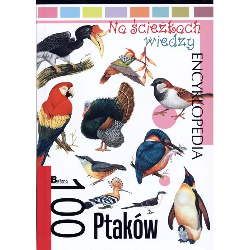 100 PTAKÓW. NA ŚCIEŻKACH WIEDZY. ENCYKLOPEDIA - Bellona