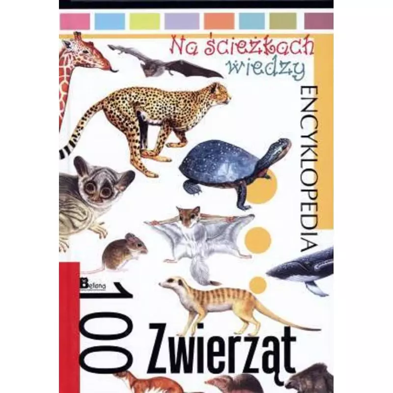 100 ZWIERZĄT. NA ŚCIEŻKACH WIEDZY. ENCYKLOPEDIA - Bellona