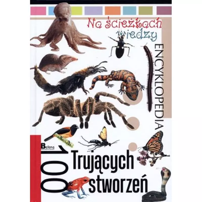 100 TRUJĄCYCH STWORZEŃ. NA ŚCIEŻKACH WIEDZY. ENCYKLOPEDIA - Bellona