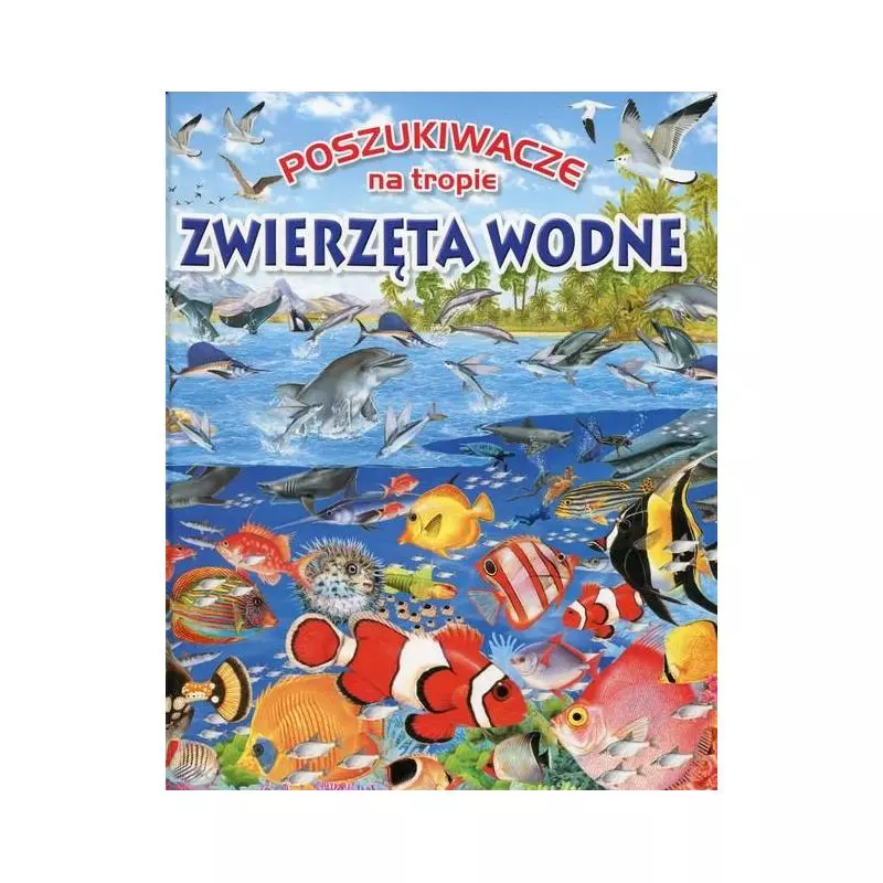ZWIERZETA WODNE. POSZUKIWACZE NA TROPIE - Olesiejuk