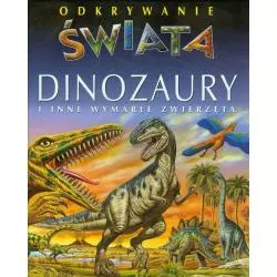 DINOZAURY I INNE WYMARŁE ZWIERZĘTA. ODKRYWANIE ŚWIATA - Olesiejuk