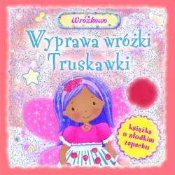 WYPRAWA WRÓŻKI TRUSKAWKI KSIĄŻKA O SŁODKIM ZAPACHU - Olesiejuk