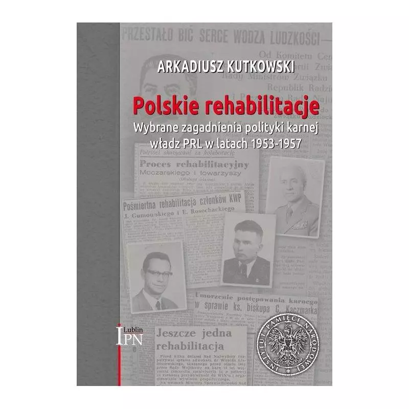 POLSKIE REHABILITACJE. WYBRANE ZAGADNIENIA POLITYKI KARNEJ WŁADZ PRL W LATACH 1953–1957 - IPN