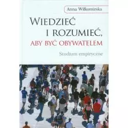 WIEDZIEĆ I ROZUMIEĆ, ABY BYĆ OBYWATELEM. STUDIUM EMPIRYCZNE - Wydawnictwa Uniwersytetu Warszawskiego