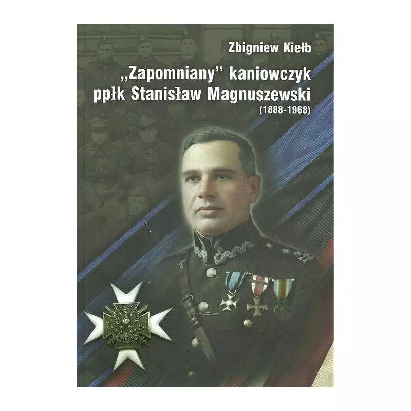 ZAPOMNIANY KANIOWCZYK PPŁK STANISŁAW MAGNUSZEWSKI (1888-1968) - Zbigniew Kiełb