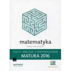 MATEMATYKA ZAKRES ROZSZERZONY. MATURA 2016. TESTY I ARKUSZE Z ODPOWIEDZIAMI - Operon