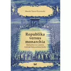 REPUBLIKA VERSUS MONARCHIA. MYŚL POLITYCZNA I PRAWNA ANDRZEJA MAKSYMILIANA FREDRY - Wydawnictwo Uniwersytetu Łódzkiego