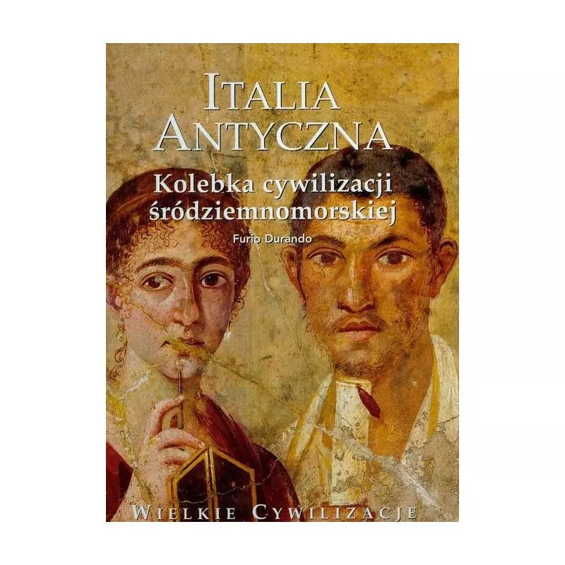 ITALIA ANTYCZNA. KOLEBKA CYWILIZACJI ŚRÓDZIEMNOMORSKIEJ - Rzeczpospolita