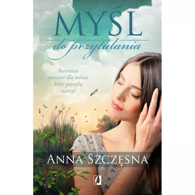 MYŚL DO PRZYTULANIA. BAŚNIOWA OPOWIEŚĆ DLA KOBIET, KTÓRE POTRAFIĄ MARZYĆ - Kobiece
