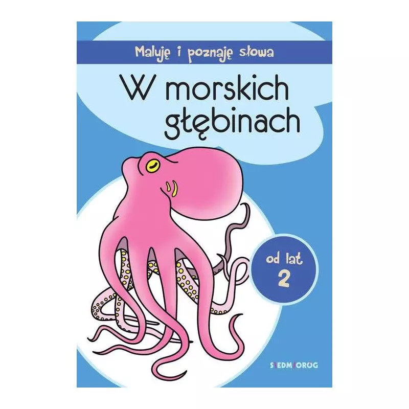 W MORSKICH GŁĘBINACH. MALUJĘ I POZNAJĘ SŁOWA OD LAT 2 - Siedmioróg