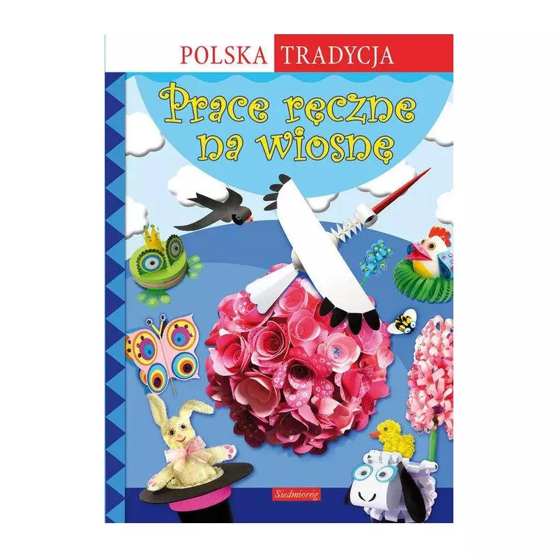 PRACE RĘCZNE NA WIOSNĘ. POLSKA TRADYCJA - Siedmioróg PRACE RĘCZNE NA WIOSNĘ. POLSKA TRADYCJA - Siedmioróg