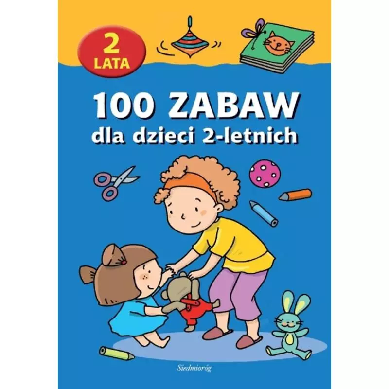 100 ZABAW DLA DZIECI 2-LETNICH - Siedmioróg 100 ZABAW DLA DZIECI 2-LETNICH - Siedmioróg