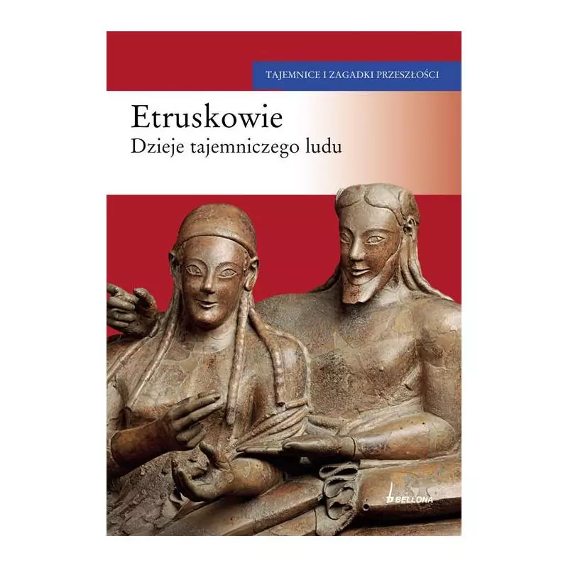 ETRUSKOWIE. DZIEJE TAJEMNICZEGO LUDU - Bellona