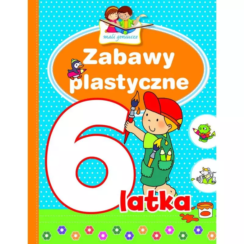 ZABAWY PLASTYCZNE 6-LATKA. MALI GENIUSZE - Olesiejuk