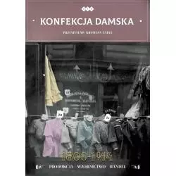 KONFEKCJA DAMSKA 1800-1914. PRODUKCJA – WZORNICTWO – HANDEL - Warszawska Firma Wydawnicza