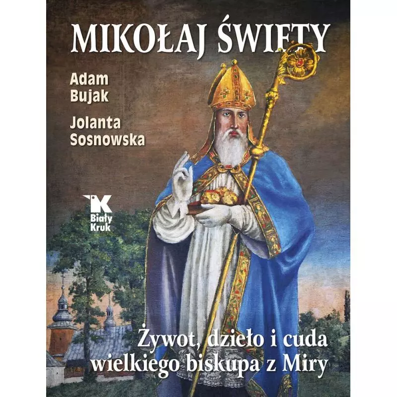 MIKOŁAJ ŚWIĘTY. ŻYWOT DZIEŁA I CUDA WIELKIEGO BISKUPA Z MIRY - Biały Kruk