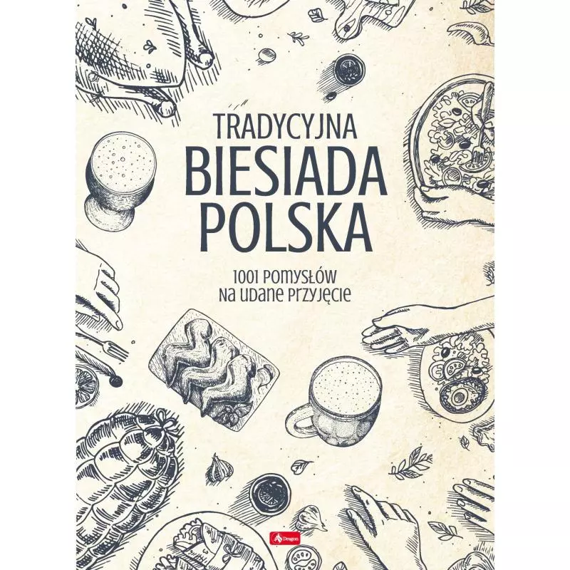 TRADYCYJNA BIESIADA POLSKA. 1001 POMYSŁÓW NA UDANE PRZYJĘCIE - Dragon