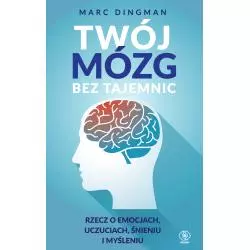 TWÓJ MÓZG BEZ TAJEMNIC. RZECZ O EMOCJACH, UCZUCIACH, ŚNIENIU I MYŚLENIU - Rebis