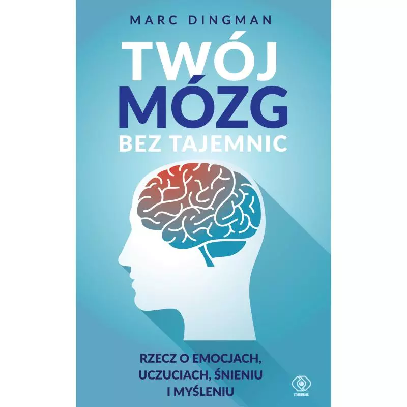 TWÓJ MÓZG BEZ TAJEMNIC. RZECZ O EMOCJACH, UCZUCIACH, ŚNIENIU I MYŚLENIU - Rebis