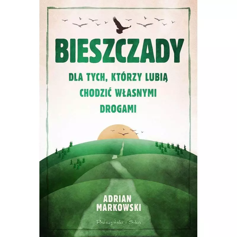 BIESZCZADY DLA TYCH, KTÓRZY LUBIĄ CHODZIĆ WŁASNYMI DROGAMI - Prószyński