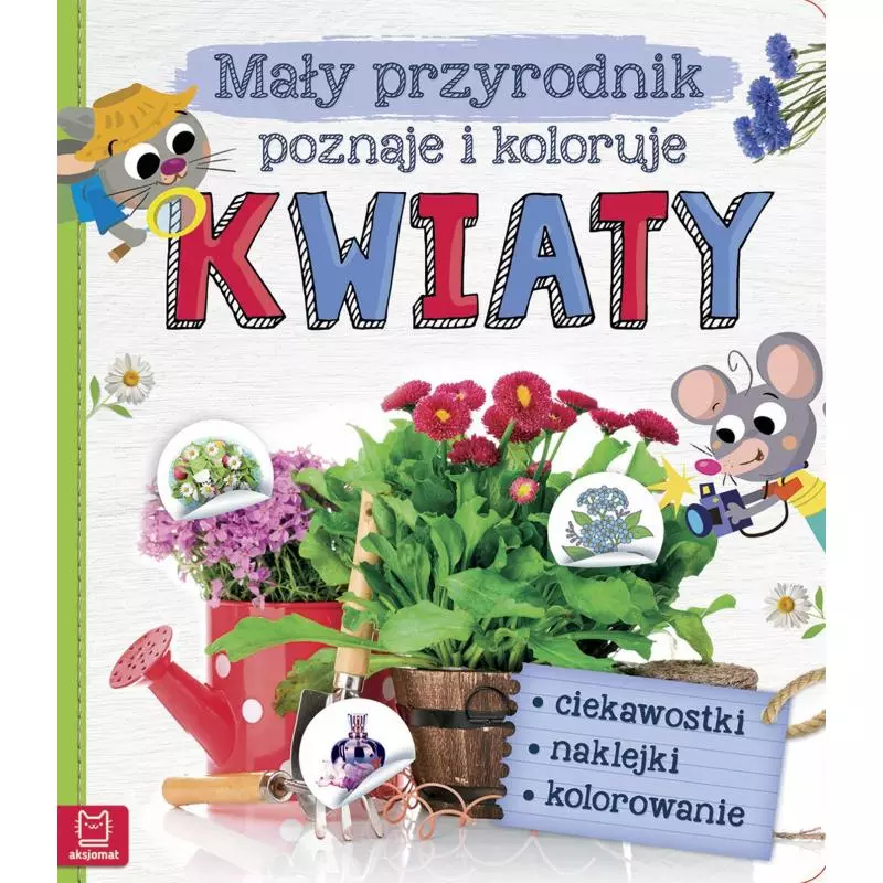 MAŁY PRZYRODNIK POZNAJE I KOLORUJE KWIATY - Aksjomat