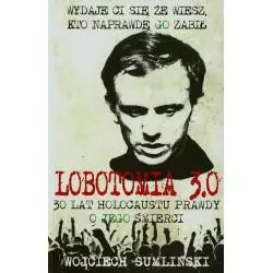 LOBOTOMIA 3.0 TRZYDZIEŚCI LAT HOLOKAUSTU PRAWDY O JEGO ŚMIERCI Sumliński Wojciech - Wojciech Sumliński Reporter