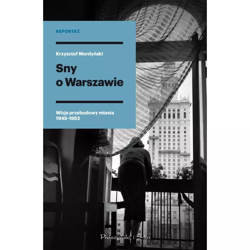 SNY O WARSZAWIE. WIZJE PRZEBUDOWY MIASTA 1945-1952 - Prószyński