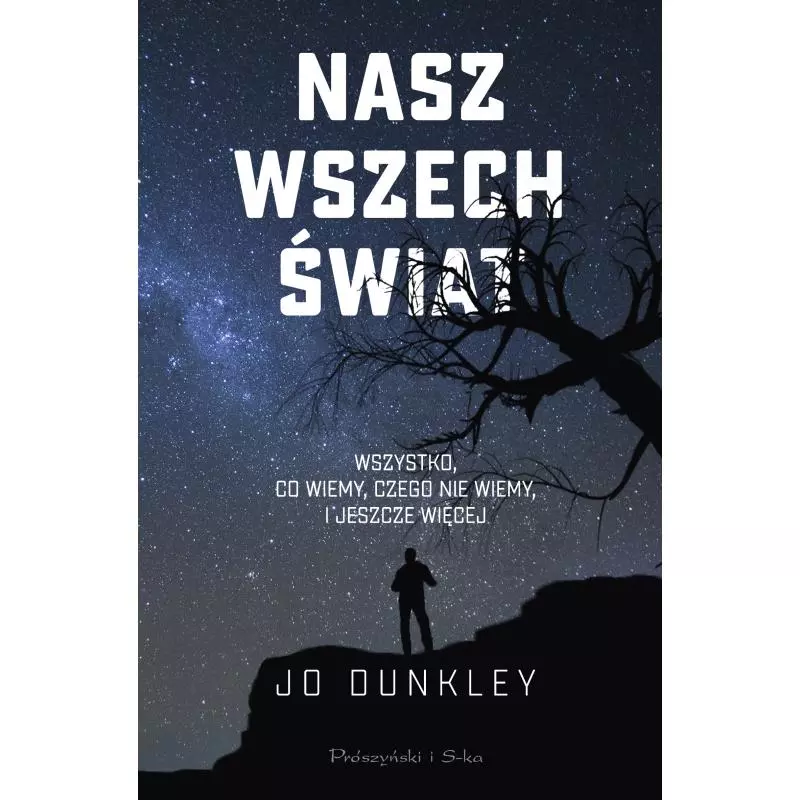 NASZ WSZECHŚWIAT. WSZYSTKO,CO WIEMY, CZEGO NIE WIEMY I JESZCZE WIĘCEJ - Prószyński