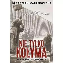 NIE TYLKO KOŁYMA. POLACY W SOWIECKICH ŁAGRACH. WSPOMNIENIA I DOKUMENTY - Zona Zero