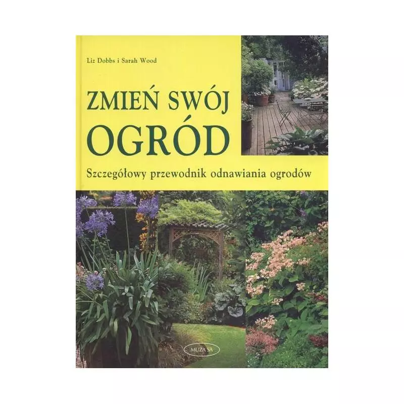 ZMIEŃ SWÓJ OGRÓD. SZCZEGÓŁOWY PRZEWODNIK ODNAWIANIA OGRODÓW - Muza