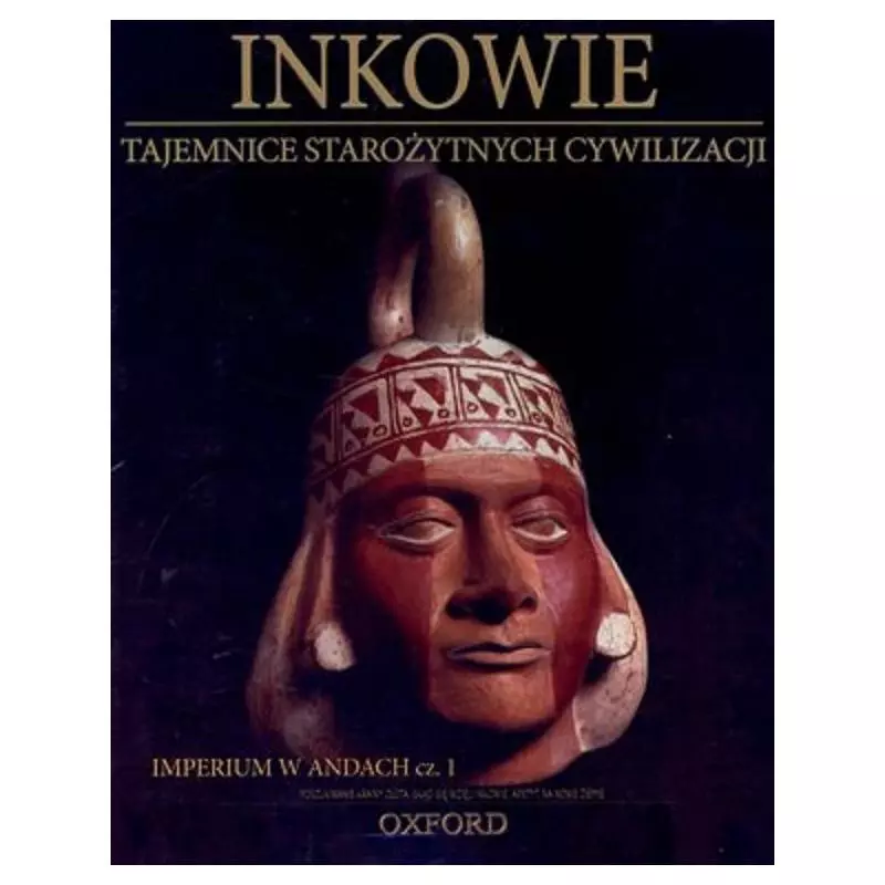 INKOWIE. IMPERIUM W ANDACH 1. TAJEMNICE STAROŻYTNYCH CYWILIZACJI - Oxford Educational 