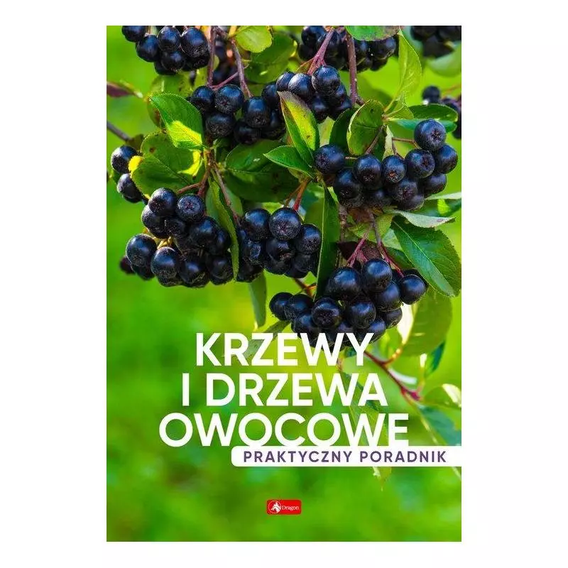 KRZEWY I DRZEWA OWOCOWE. PRAKTYCZNY PORADNIK - Dragon